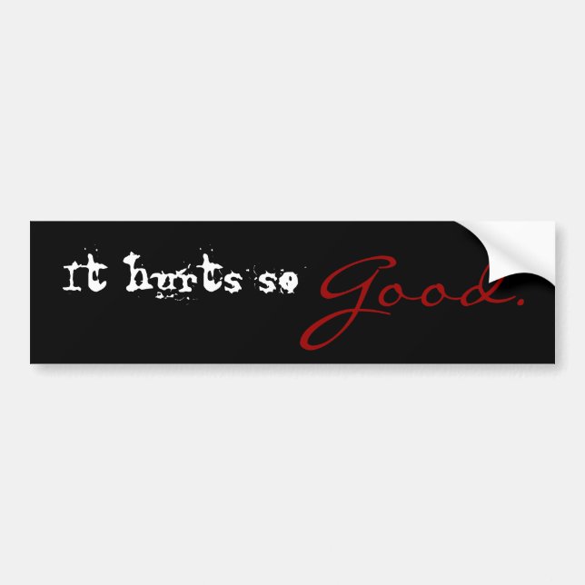 It hurts so good Bumper Sticker (Front)