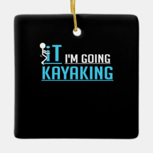 IT I Am Going Kayaking Ceramic Ornament