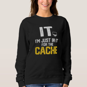 IT I'm Just In It For The Cache Helpdesk Computer  Sweatshirt