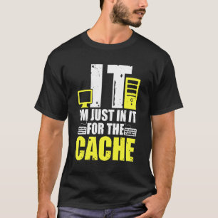 IT I'm Just In It For The Cache Helpdesk Computer  T-Shirt