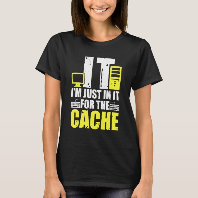 IT I'm Just In It For The Cache Helpdesk Computer  T-Shirt (Front)
