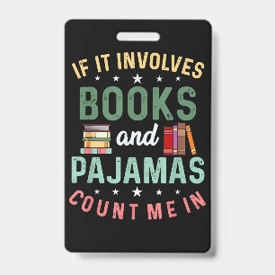 IT INVOLVES BOOKS & PAJAMAS COUNT ME IN Funny Read ID Badge