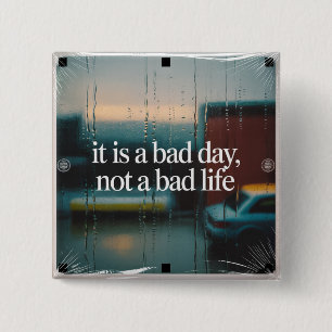 It Is A Bad Day, Not A Bad Life 15 Cm Square Badge