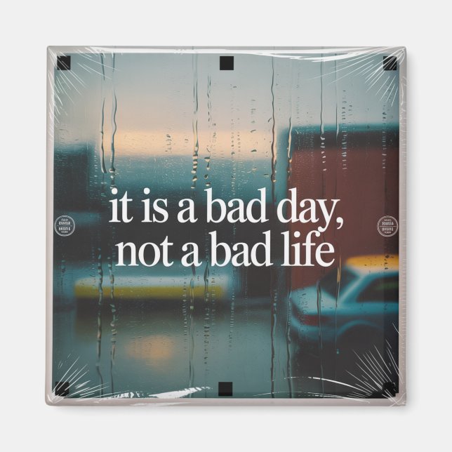It Is A Bad Day, Not A Bad Life Magnet (Front)