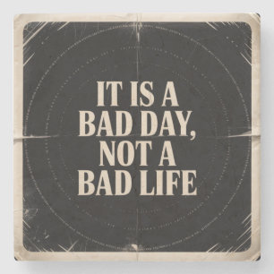 It Is A Bad Day, Not A Bad Life Stone Coaster