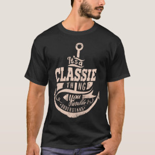 It is a CLASSIE Thing, You wouldn't understand T-Shirt
