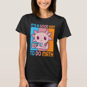 It is a good day to do math with Axolotl pupil T-Shirt