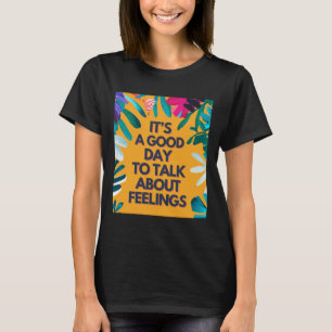 It Is A Good Day To Talk About Feelings T-Shirt