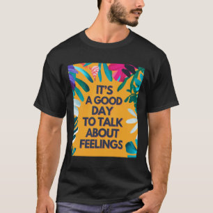 It Is A Good Day To Talk About Feelings T-Shirt