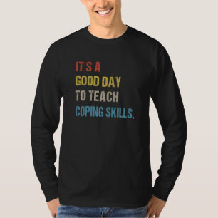 It Is A Good Day To Teach Coping Skills For Men An T-Shirt