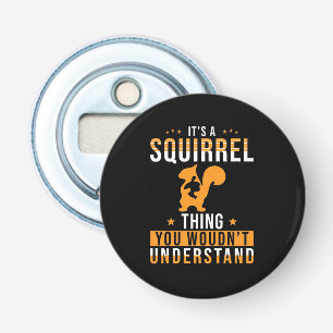 It Is A Squirrel Thing Bottle Opener