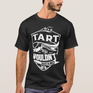 It is a TART thing you wouldn't understand T-Shirt