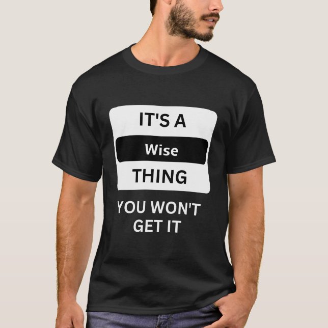 It Is A Wise Thing You Will Not Understand Family  T-Shirt (Front)