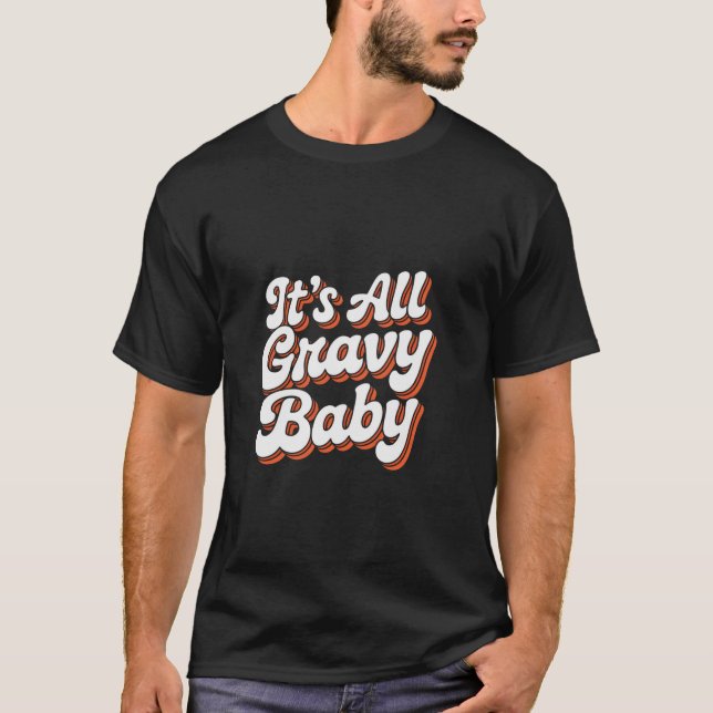 It Is All Gravy Baby Thanksgiving  T-Shirt (Front)