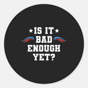It Is Bad Enough Yet Pro-trump 2024 Conservative P Classic Round Sticker