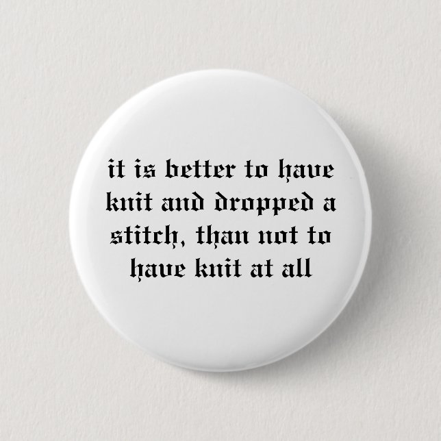 it is better to have knit and dropped a stitch,... 6 cm round badge (Front)