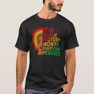 It Is Black History Month Everyday Periodt T-Shirt