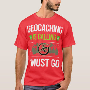 It Is Calling I Must Go Geocaching Geocache Geocac T-Shirt