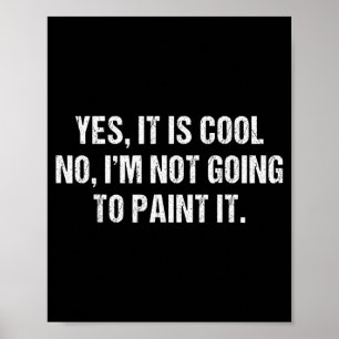 It is Cool Im Not Going to Paint It Funny Sarcasm Poster