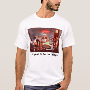 It is good to be the "King". T-Shirt