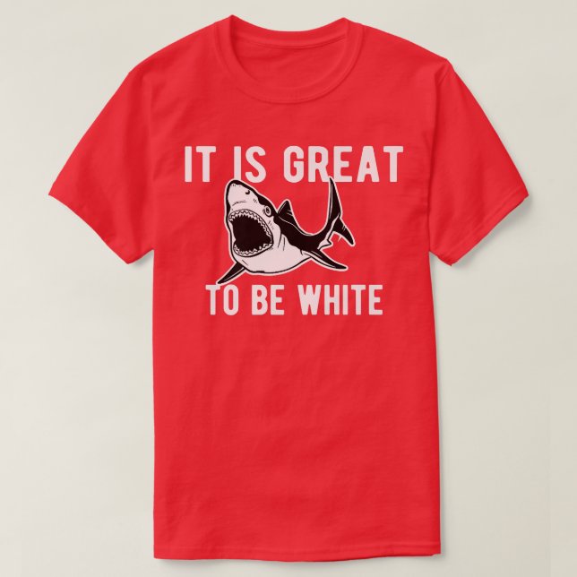 It Is Great To be White Shark Funny Shark Costume T-Shirt (Design Front)