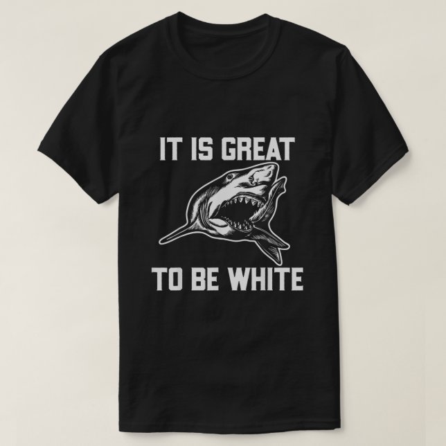 It Is Great To Be White Shark Funny  T-Shirt (Design Front)