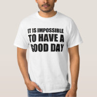 it is impossible to have a good day