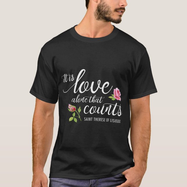 It Is Love Alone That Counts St. Therese of Lisieu T-Shirt (Front)