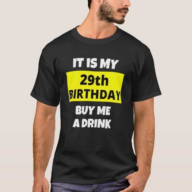 It Is My 29th Birthday Buy Me A Drink Happy B Day  T-Shirt (Front)
