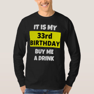 It Is My 33rd Birthday Buy Me A Drink Happy B Day T-Shirt