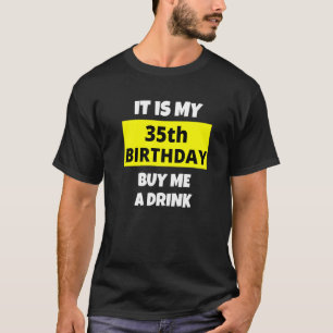 It Is My 35th Birthday Buy Me A Drink Happy B Day T-Shirt