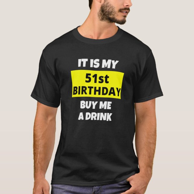 It Is My 51st Birthday Buy Me A Drink Happy B Day  T-Shirt (Front)