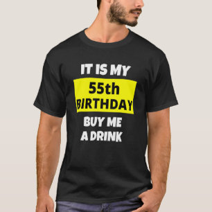 It Is My 55th Birthday Buy Me A Drink Happy B Day T-Shirt
