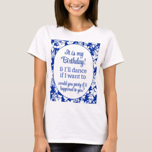 It is my Birthday and I'll dance Blue White Floral T-Shirt