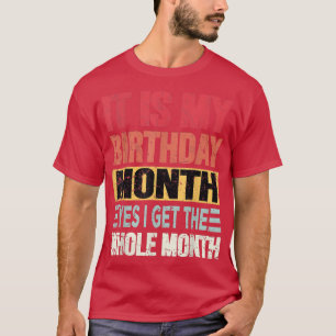 It is My Birthday Month yes i get the whole month T-Shirt