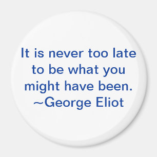 It is never too late to be what you might have magnet