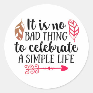 it is no bad thing to celebrate a simple life classic round sticker