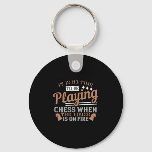 It Is No Time To Be Playing Chess When The House I Key Ring
