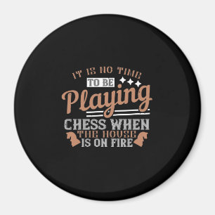 It Is No Time To Be Playing Chess When The House I Magnet