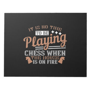 It Is No Time To Be Playing Chess When The House I Notepad