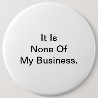 It Is None Of My Business. 6 Cm Round Badge