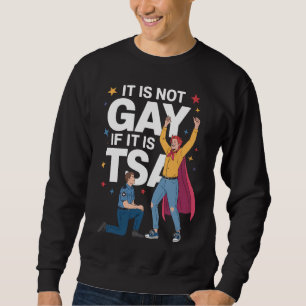 It Is Not Gay If It Is TSA Funny Security Airline Sweatshirt