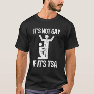 It Is Not Gay If It Is Tsa Security 1 T-Shirt