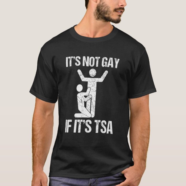 It Is Not Gay If It Is Tsa Security 1 T-Shirt (Front)