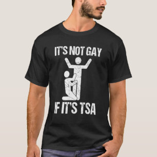 It Is Not Gay If It Is Tsa Security T-Shirt
