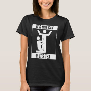 It Is Not Gay If It Is Tsa Security   T-Shirt