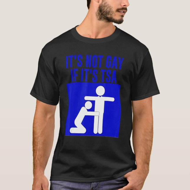 It Is Not Gay If It Is Tsa Security T-Shirt (Front)