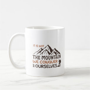 it is not the mountain we conquer but ourselves coffee mug