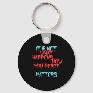 It Is Not What Happens To You Key Ring