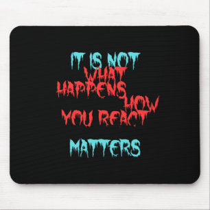 It Is Not What Happens To You Mouse Mat